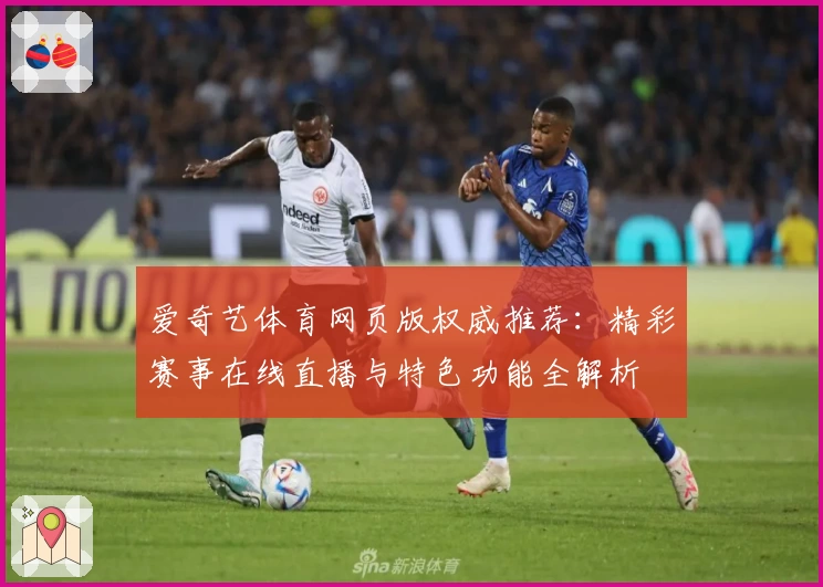 爱奇艺体育网页版权威推荐：精彩赛事在线直播与特色功能全解析