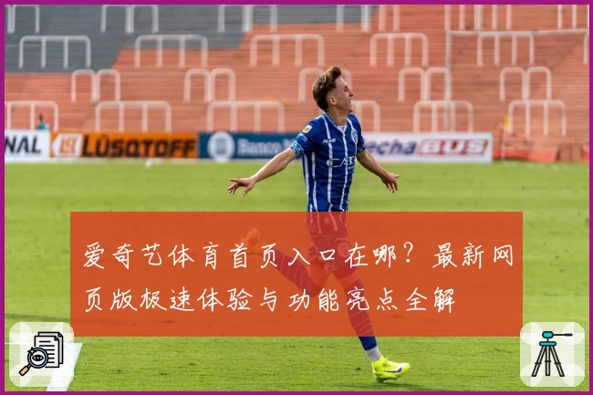 爱奇艺体育首页入口在哪？最新网页版极速体验与功能亮点全解