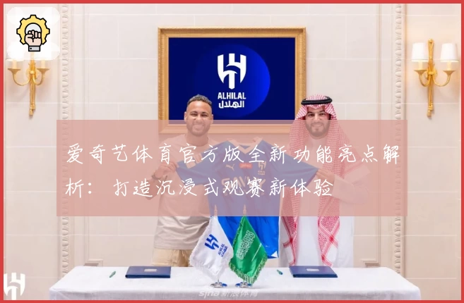 爱奇艺体育官方版全新功能亮点解析:打造沉浸式观赛新体验