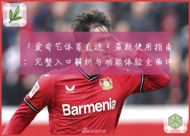 「爱奇艺体育直连」最新使用指南：完整入口解析与功能体验全面评测