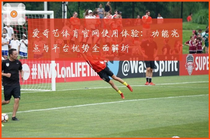 爱奇艺体育官网使用体验:功能亮点与平台优势全面解析