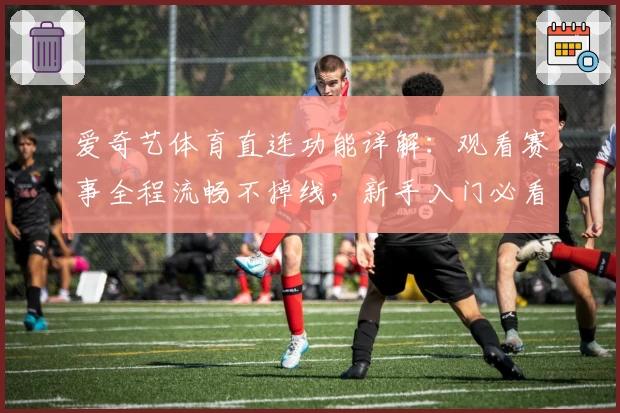 爱奇艺体育直连功能详解：观看赛事全程流畅不掉线，新手入门必看