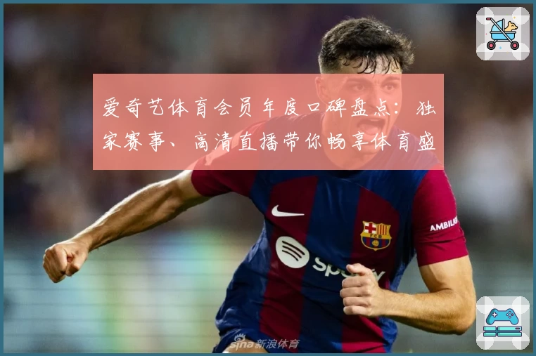 爱奇艺体育会员年度口碑盘点：独家赛事、高清直播带你畅享体育盛宴